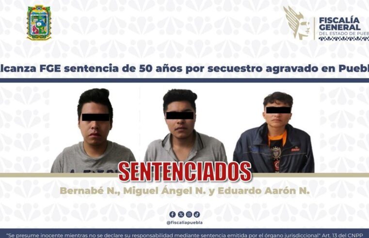 Alcanza FGE sentencia de 50 años por secuestro agravado en Puebla