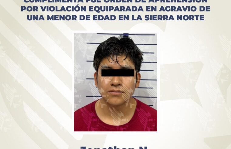 Detienen a hombre por violación equiparada en agravio de una menor de edad en la Sierra Norte