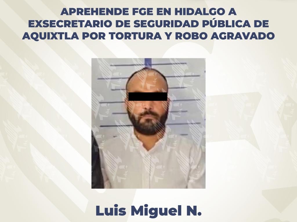 Aprehende FGE en Hidalgo a exsecretario de Seguridad Pública de Aquixtla por tortura y robo agravado