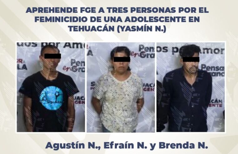 Aprehende FGE a tres personas por el feminicidio de una adolescente en Tehuacán